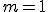 m = 1