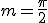 m=\frac{\pi}{2}