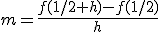 m=\frac{f(1/2+h)-f(1/2)}h