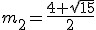 m_2=\frac{4+\sqrt{15}}{2}