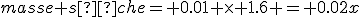 masse sèche= 0.01 \times 1.6 = 0.02x
