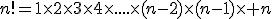 n!=1\times2\times3\times4\times....\times(n-2)\times(n-1)\times n