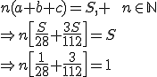 n(a+b+c)=S, \qquad~n\in\mathbb{N}\\\Rightarrow~n\[\frac{S}{28}+\frac{3S}{112}\]=S\\\Rightarrow~n\[\frac{1}{28}+\frac{3}{112}\]=1
