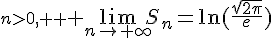 n>0, \displaystyle \Large \lim_{n\rightarrow+\infty}S_{n}=\ln(\frac{\sqrt{2\pi}}{e})