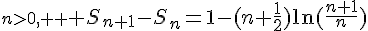 n>0, \displaystyle \Large S_{n+1}-S_n=1-(n+\frac12)\ln(\frac{n+1}{n})