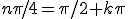 n\pi/4=\pi/2+k\pi