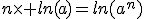 n\times ln(a)=ln(a^n)