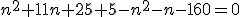 n^2+11n+25+5-n^2-n-160=0