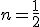 n = \frac{1}{2}