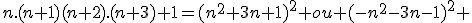 n.(n+1)(n+2).(n+3)+1=(n^2+3n+1)^2 ou (-n^2-3n-1)^2 