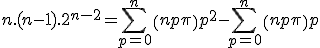 n.(n-1).2^{n-2}=\Bigsum_{p=0}^{n}\(n\\p\)p^2%20-%20\Bigsum_{p=0}^{n}\(n\\p\)p