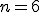 n=6