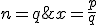 \;x=\frac{p}{q}\;,\;n=q\;