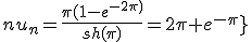 3$\fbox{\lim_{n\to+\infty}\;nu_n=\frac{\pi(1-e^{-2\pi)}}{sh(\pi)}=2\pi e^{-\pi}}