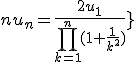 4$\fbox{\forall n\ge1\;,\;nu_n=\frac{2u_1}{\Bigprod_{k=1}^{n}(1+\frac{1}{k^2})}}