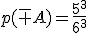p(\bar {A})=\frac{5^3}{6^3}