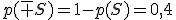 p(\bar S)=1-p(S)=0,4
