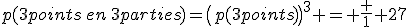 p(3points\,en\,3parties)=\(p(3points)\)^3 = \frac 1 {27}