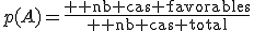 p(A)=\frac{ \textrm nb cas favorables}{ \textrm nb cas total}