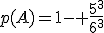 p(A)=1- \frac{5^3}{6^3}