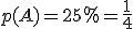 p(A)=25%=\frac{1}{4}