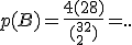 p(B)=\frac{4(28)}{(_2^{32})}=..