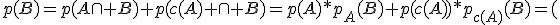 p(B)=p(A\cap B)+p(c(A) \cap B)=p(A)*p_A(B)+p(c(A))*p_{c(A)}(B)=(