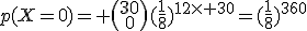 p(X=0)= \(\array{30\\0}\)(\frac{1}{8})^{12\times 30}=(\frac{1}{8})^{360}