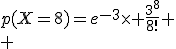 p(X=8)=e^{-3}\time \frac{\3^8}{8!}
 \\ 