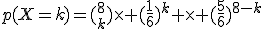 p(X=k)=(^8_k)\times (\frac{1}{6})^k \times (\frac{5}{6})^{8-k}