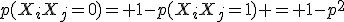 p(X_iX_j=0)= 1-p(X_iX_j=1) = 1-p^2