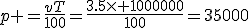 p =\frac{vT}{100}=\frac{3.5\times 1000000}{100}=35000