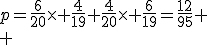 p=\fr{6}{20}\time \fr{4}{19}+\fr{4}{20}\time \fr{6}{19}=\fr{12}{95}
 \\ 