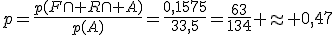 p=\fr{p(F\cap {R}\cap {A})}{p(A)}=\fr{0,1575}{33,5}=\fr{63}{134} \approx 0,47