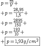 p=\frac{m}{V}
 \\ p=\frac{28,95}{1,5}
 \\ p=\frac{2895}{150}
 \\ p=\frac{193}{10}
 \\ \fbox{p=1,93g/cm^3}