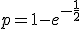 p=1-e^{-\frac{1}{2}}