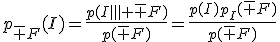 p_{\bar F}(I)=\frac{p(I\inter \bar F)}{p(\bar F)}=\frac{p(I)p_I(\bar F)}{p(\bar F)}