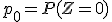 p_0 = P(Z = 0)
