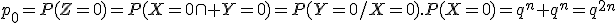 p_0=P(Z=0)=P(X=0\cap Y=0)=P(Y=0/X=0).P(X=0)=q^n q^n=q^{2n}