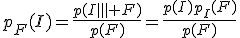 p_F(I)=\frac{p(I\inter F)}{p(F)}=\frac{p(I)p_I(F)}{p(F)}