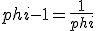 phi -1 = \frac {1}{phi}