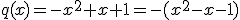 q(x)=-x^2+x+1=-(x^2-x-1)