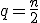 q=\frac{n}{2}