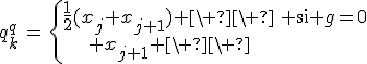 q_k^q\,=\,\{\array{\frac{1}{2}(x_j+x_{j+1}) \ \ &{\rm si }g=0\\ x_{j+1} \ \ &{\rm si }g>0}