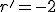 r'=-2