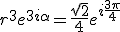 r^3e^{3i\alpha} = \frac{sqrt{2}}{4}e^{i\frac{3\pi}{4}} 