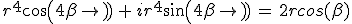 r^4cos(4\beta)\,+\,ir^4sin(4\beta)\,=\,2rcos(\beta)