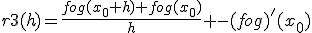 r3(h)=\frac{fog(x_0+h)+fog(x_0)}{h} -(fog)'(x_0)