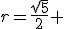 r=\frac{\sqrt{5}}{2} 