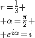 r=\frac13
 \\ \alpha=\frac{\pi}2
 \\ e^{i\alpha}=i